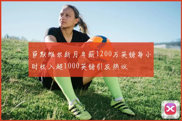 萨默维尔新月年薪1200万英镑每小时收入超1000英镑引发热议